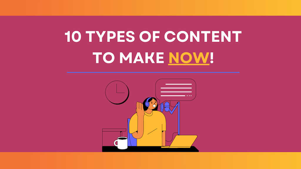 10 Types of Content You Should be Making NOW